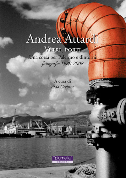 VETRI, PORTI Una corsa per Palermo e dintorni fotografie 1989-2008 Andrea Attardi Plumelia